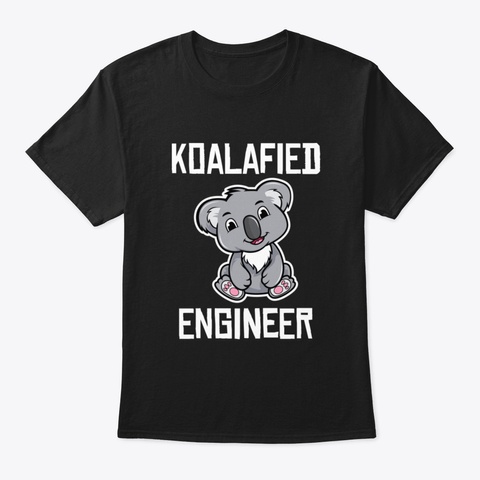 Koalafied Engineer Funny Engineering Stu Black T-Shirt Front