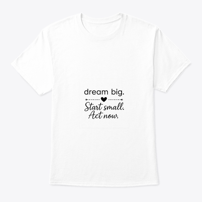 Dream Big Start Small Act Now 