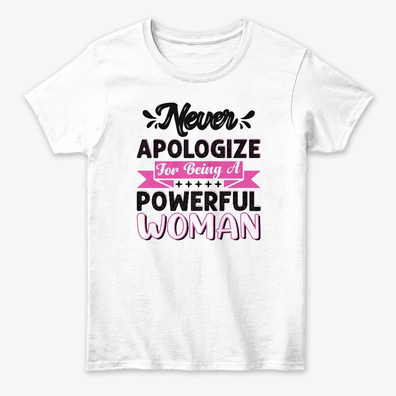 Never Apologize For Being Powerful Woman