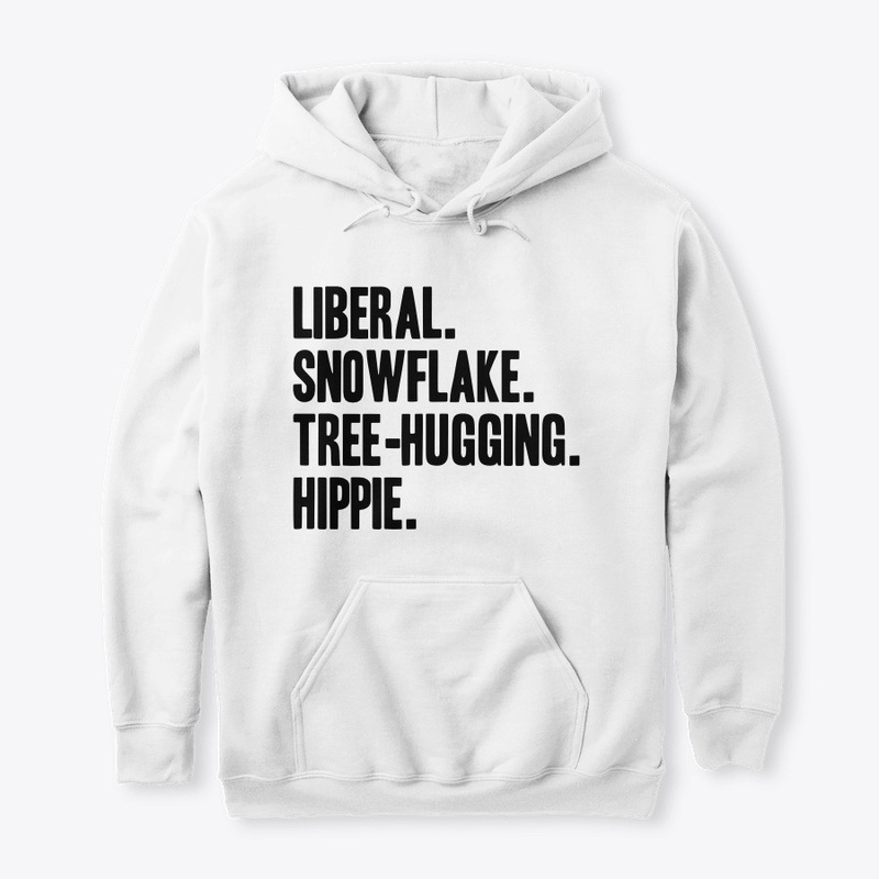 Liberal. Snowflake. Tree-hugging. Hippie