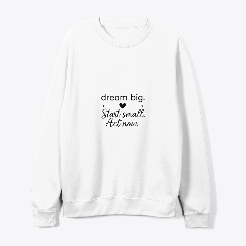Dream Big Start Small Act Now 