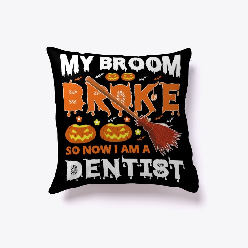  my broom broke so now i am a dentist