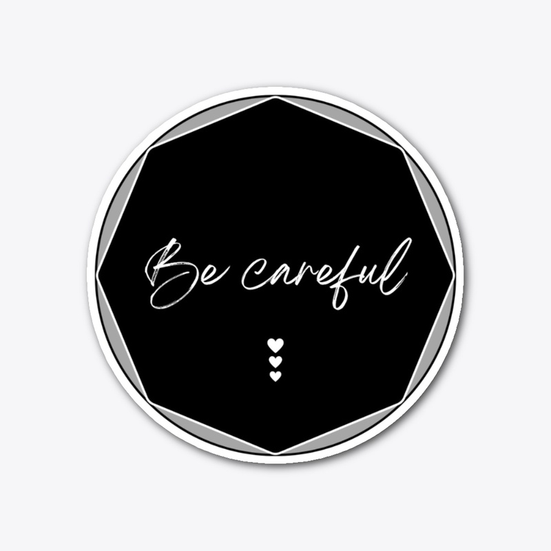 Be careful 
