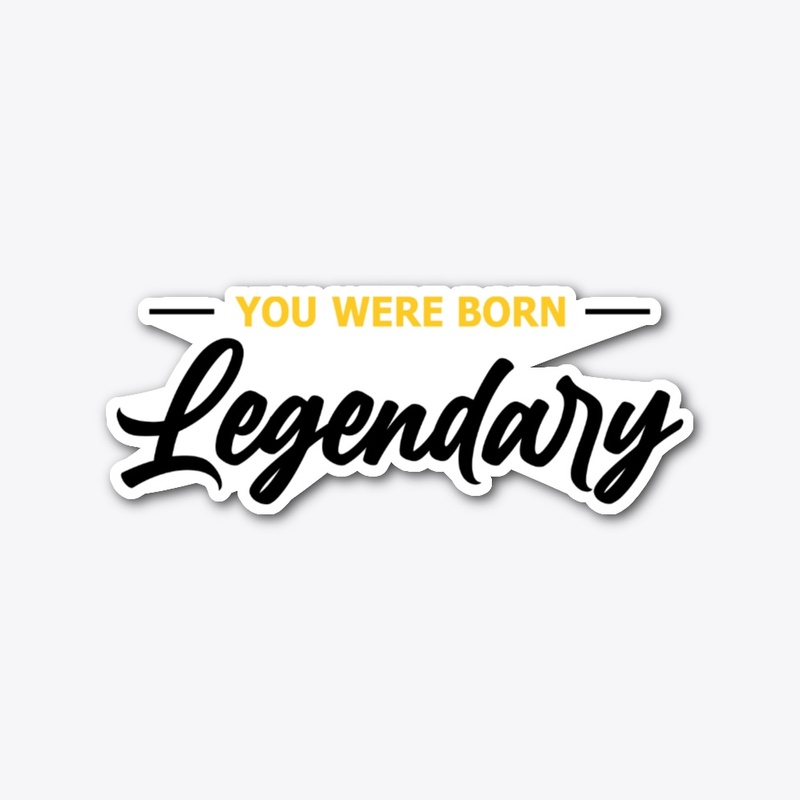 YOU WERE BORN LEGENDARY