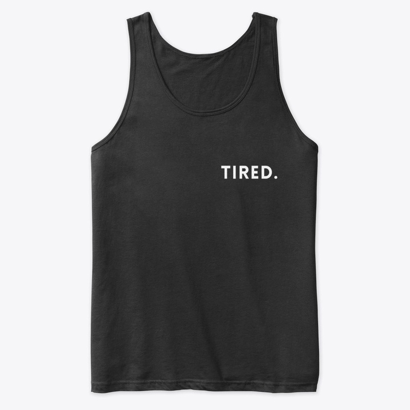TIRED.