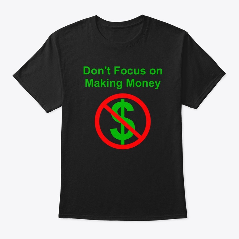 Don't Focus on Making Money