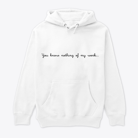 You Know Nothing Of My Work White Camiseta Front