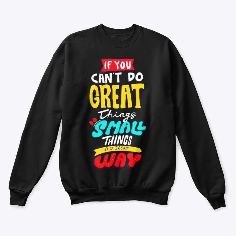 if you can't do great things do a small 