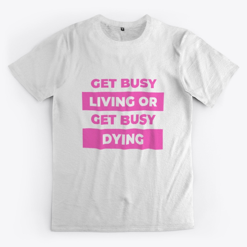 Get busy living or get busy dying.