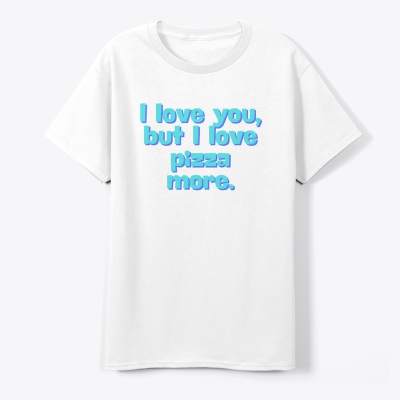 I Love You, But I Love Pizza" T-Shirt