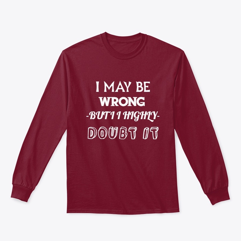 I May Be Wrong but I Highly Doubt It 