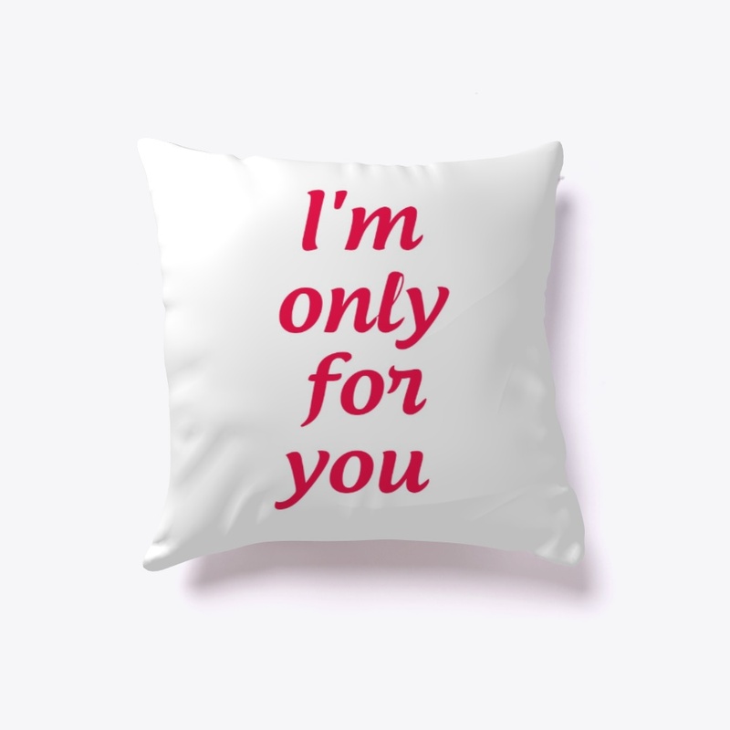 I'm only for you
