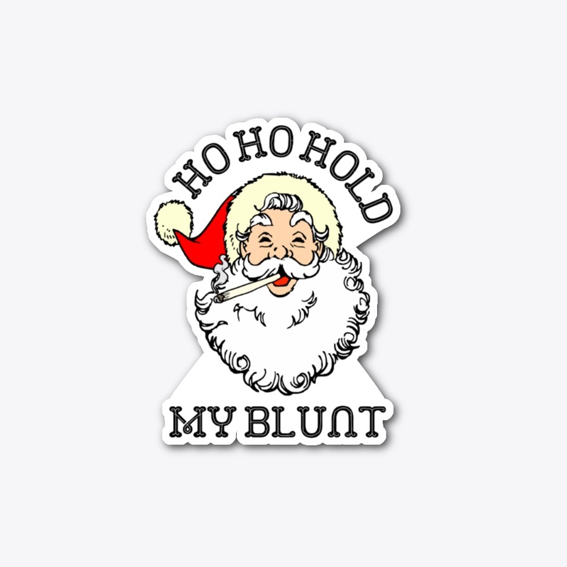 HO HO HOLD MY BLUNT 