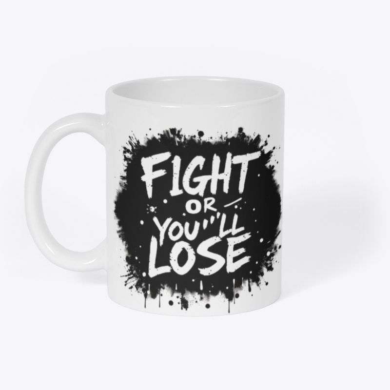 FIGHT OR YOU'LL LOSE