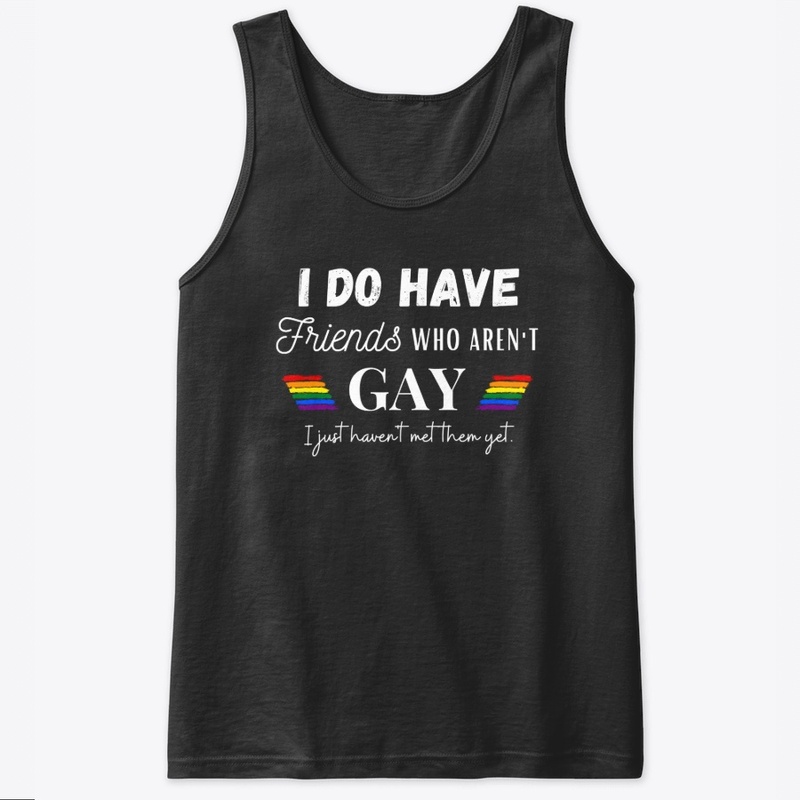 I do have friends who aren't gay