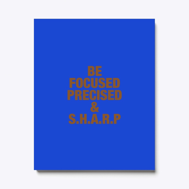 BE FOCUSED PRECISED AND S.H.A.R.P
