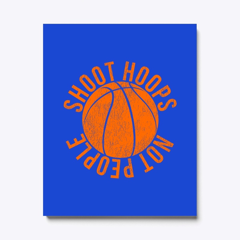 Shoot Hoops Not People Basketball