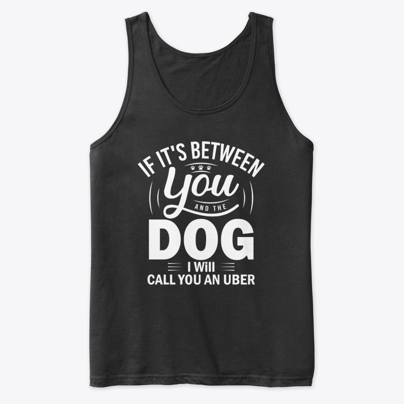 If it's between you and the Dog