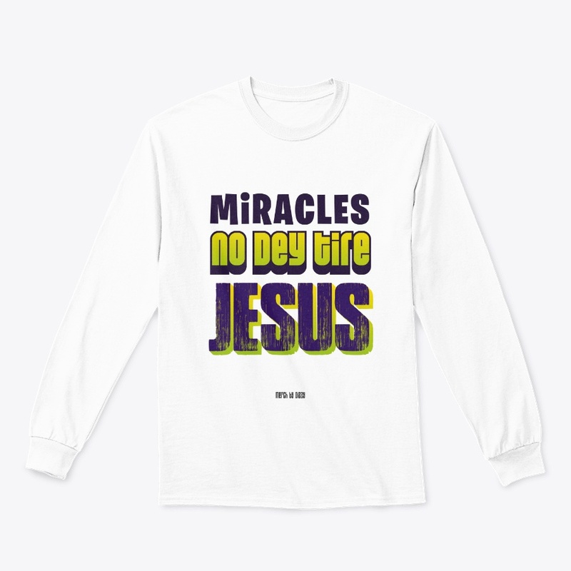 Miracles No Dey Tire Jesus