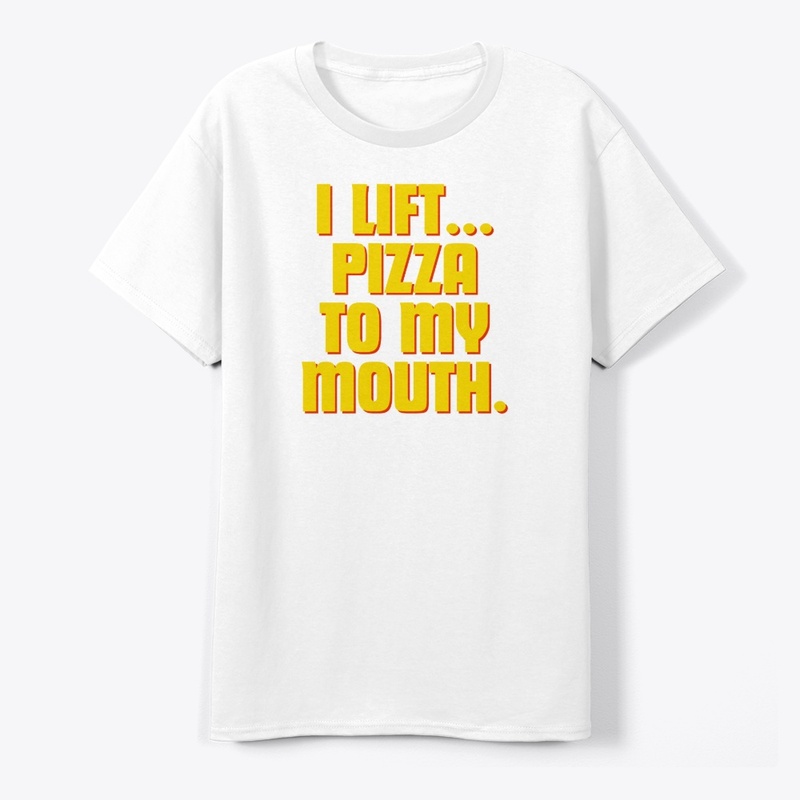 I Lift… Pizza to My Mouth" T-Shirt Desig
