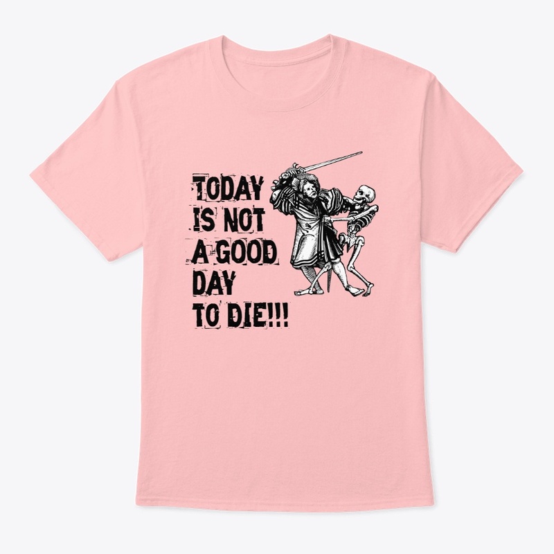 Today is not a GOOD day to DIE t-shirt