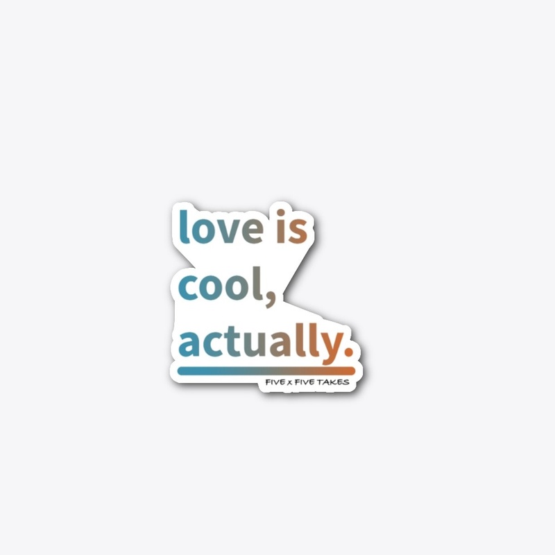 love is cool, actually.