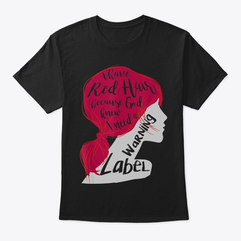 I Have Red Hair Because God Knew  Redhea Black T-Shirt Front