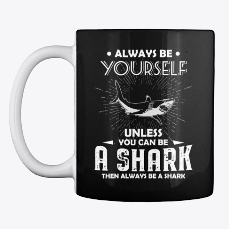 Be Yourself Unless You Can Be Shark