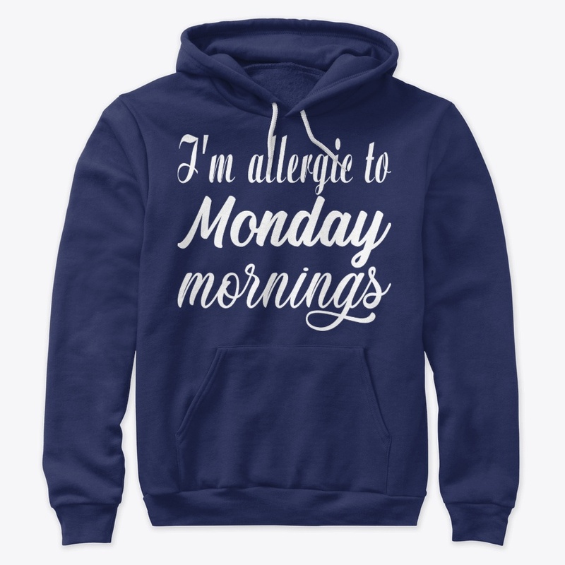 I'm allergic to Monday mornings!