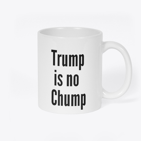 Trump Is No Chump! White T-Shirt Back