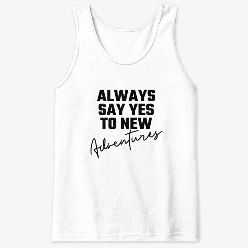 Always Say Yes To New Adventures T-Shirt