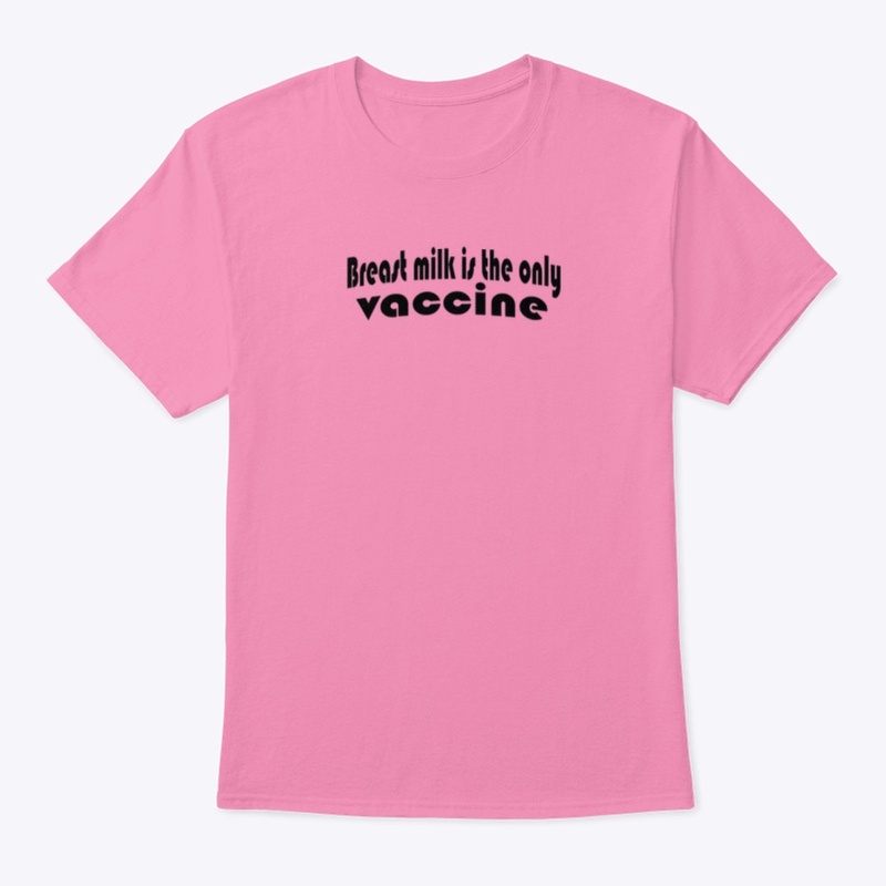 Breast milk is the only vaccine.