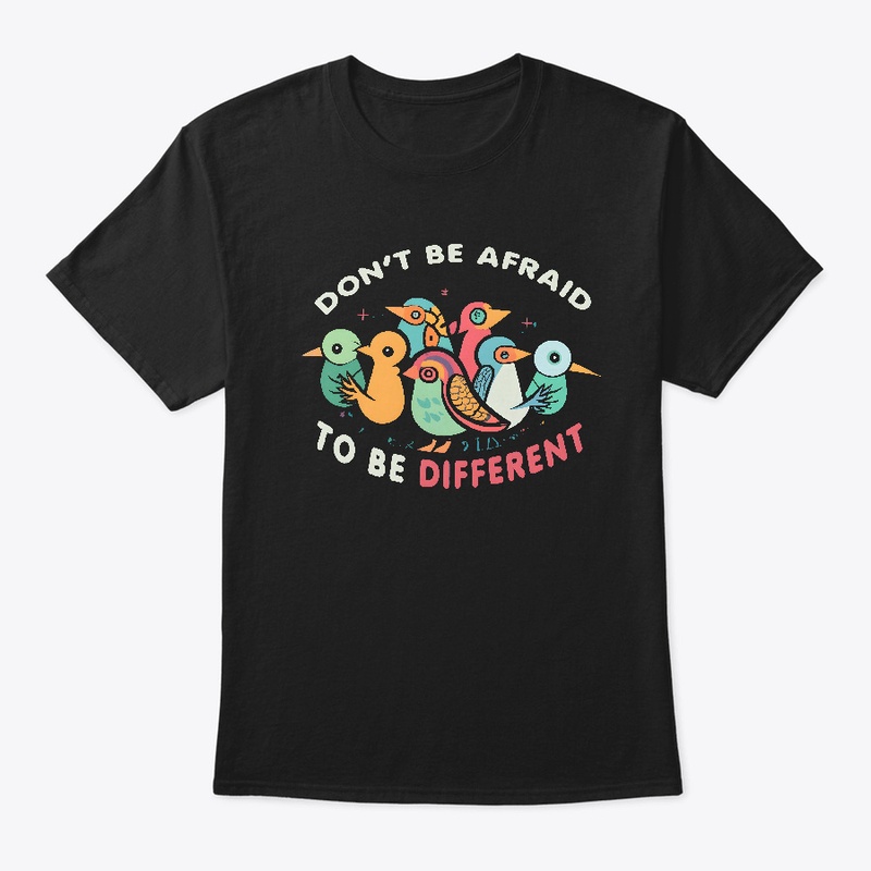 Don't be afreaid to be different T-shirt
