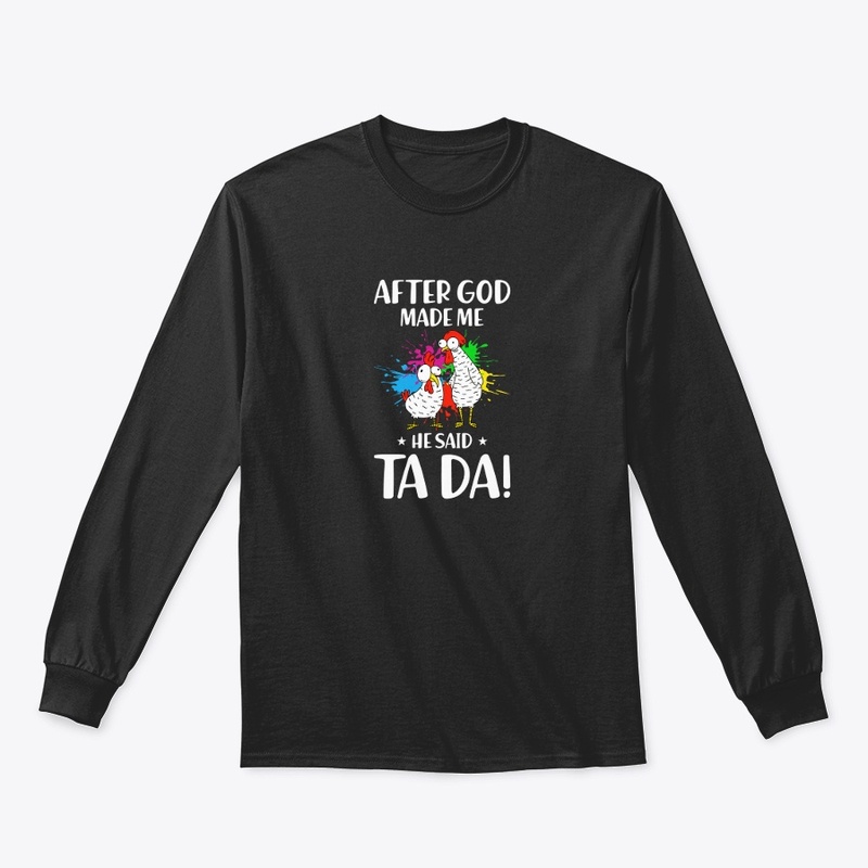 Funny Chickens God Made Me He Said Ta Da