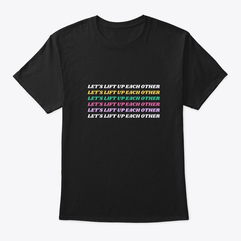  Let's Lift Up Each Other T-Shirt