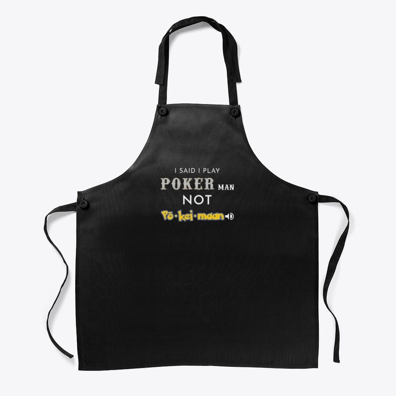 I said I play Poker man