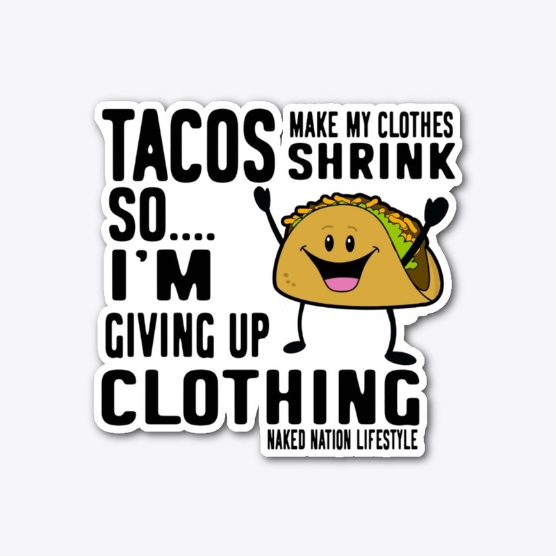TACOS MAKE MY CLOTHES SHRINK SO.....