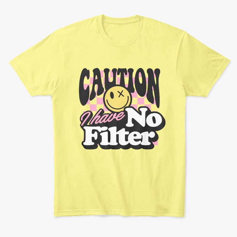 Caution I Have No Filter