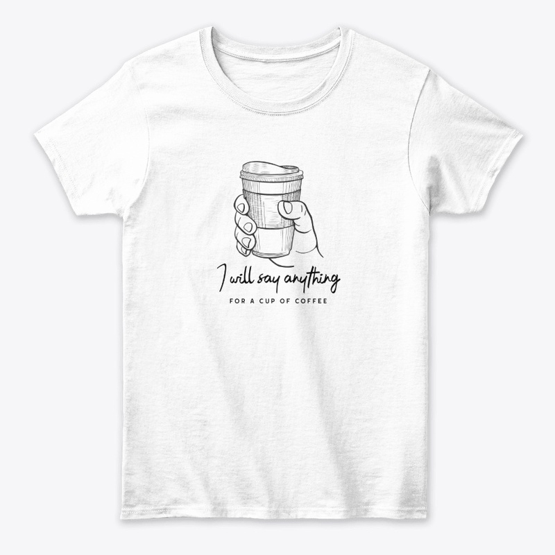I will Say Anything For Coffee