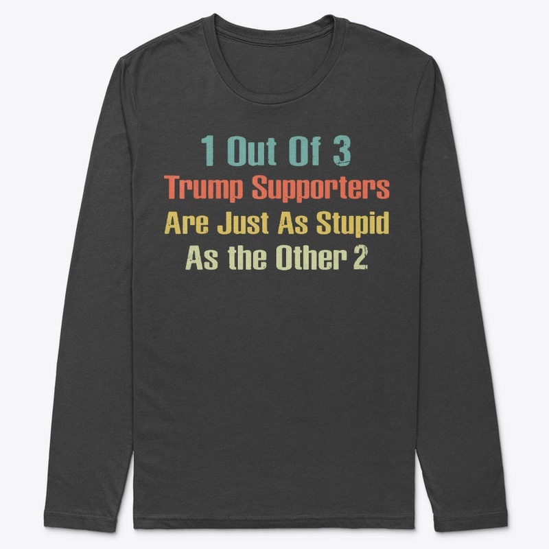 Trump Supporters are Just Stupid T-Shirt