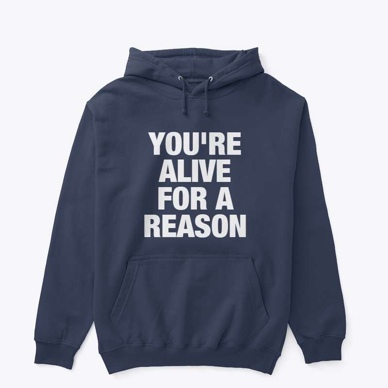 YOU'RE ALIVE FOR A REASON