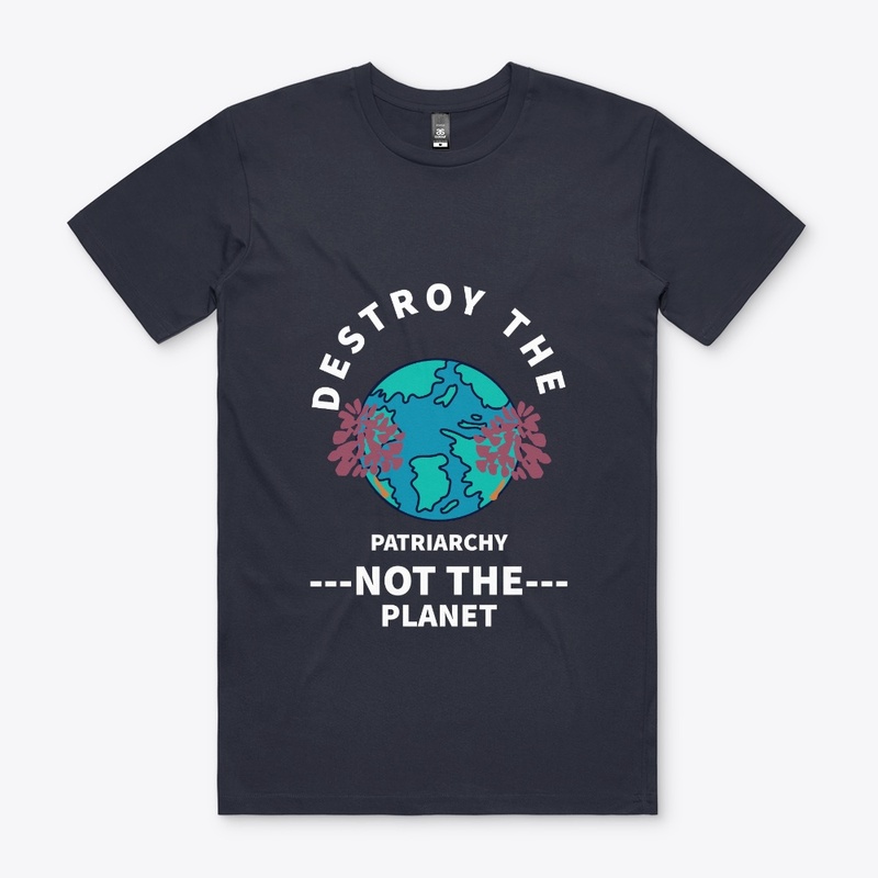 Destroy the Patriarchy Not The Planet 