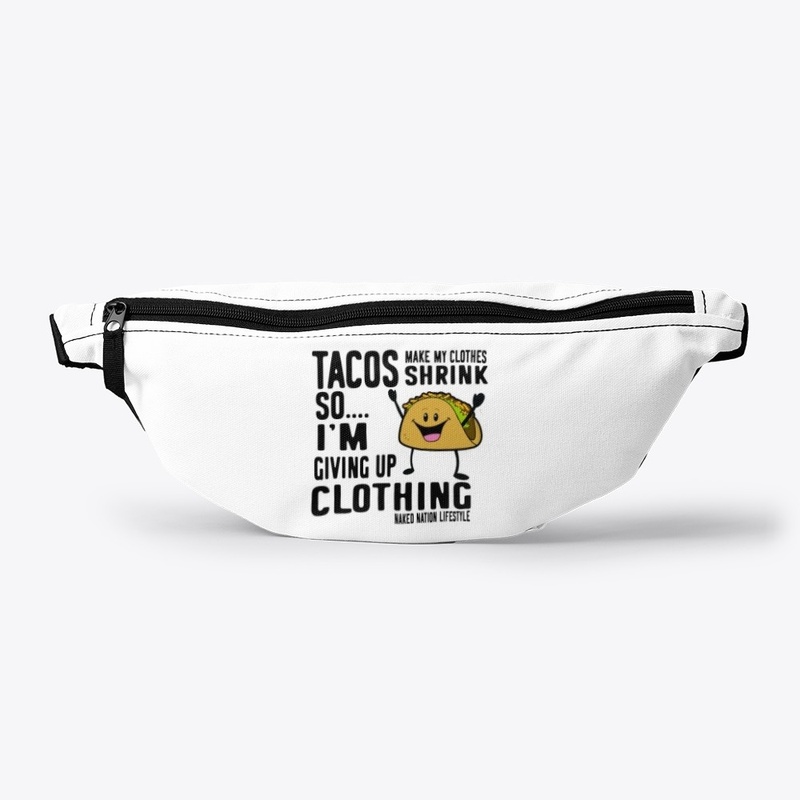 TACOS MAKE MY CLOTHES SHRINK SO.....