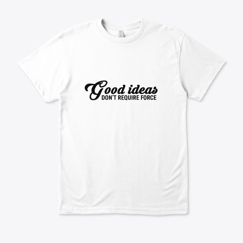 Good Ideas Don't Require Force
