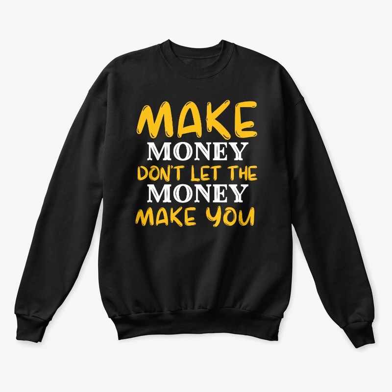 Make Money Don't Let The Money Make You