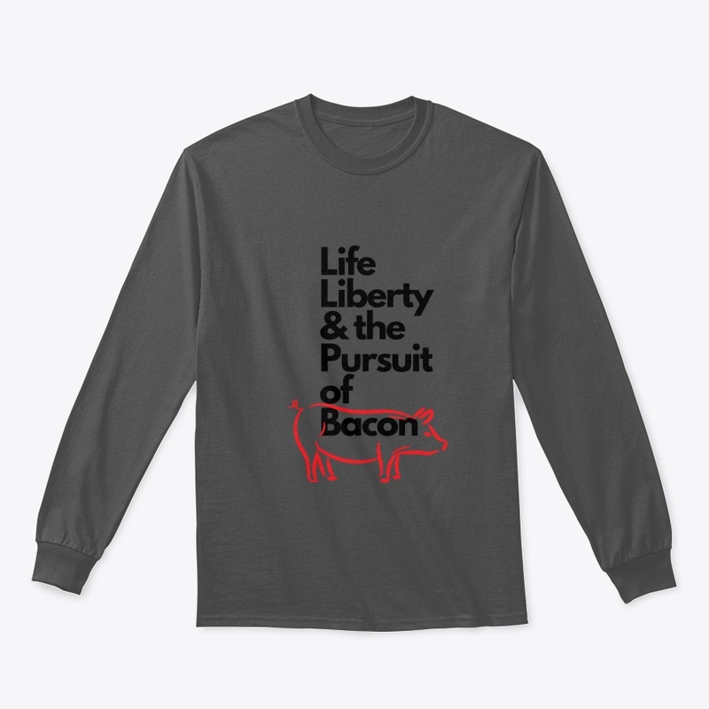 Life Liberty & the Pursuit of Bacon