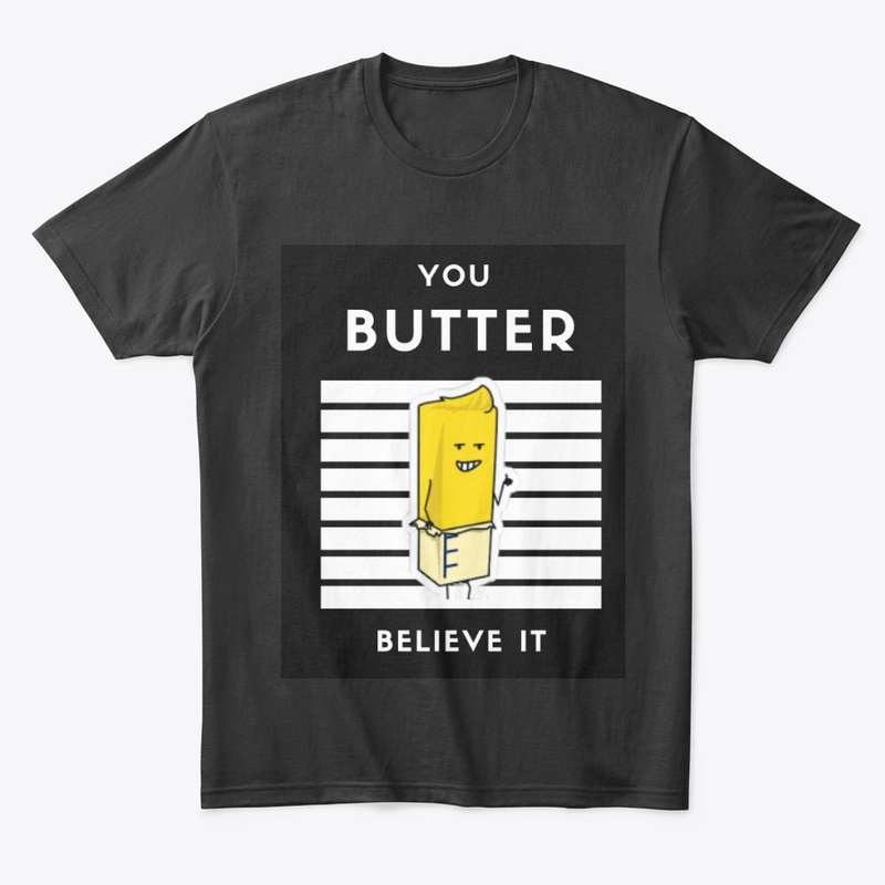 You BUTTER Believe It