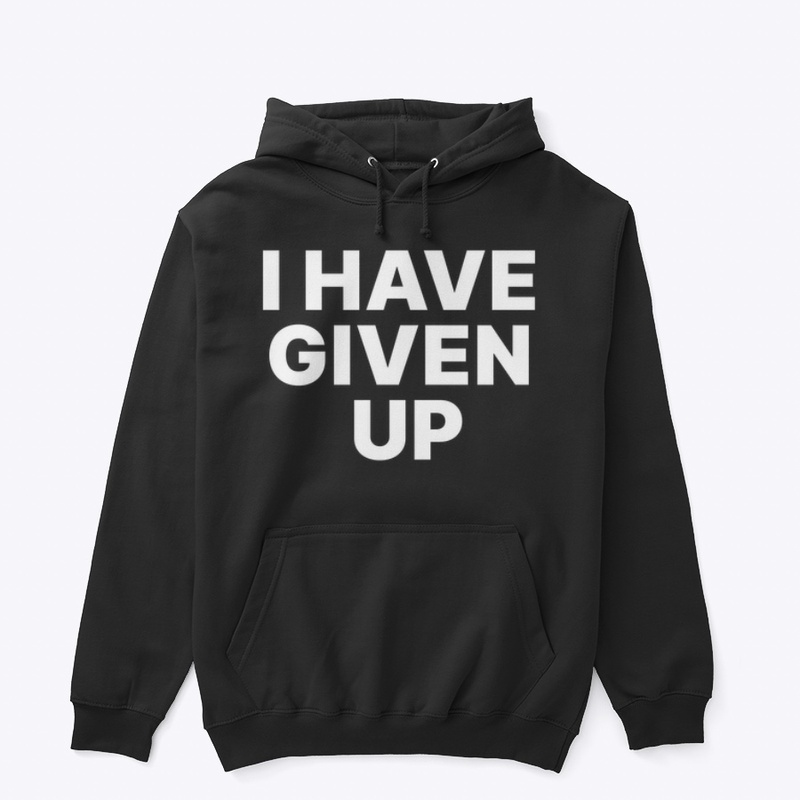 I HAVE GIVEN UP 🕳️