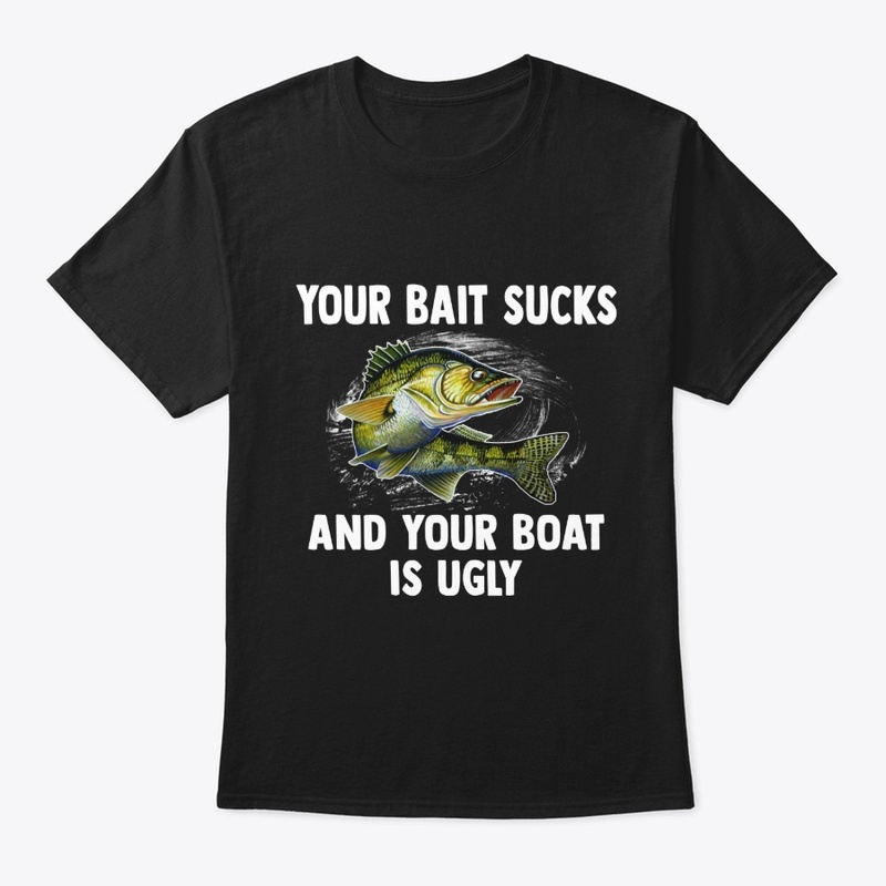 Your Bait Sucks & Boat’s Ugly Tee