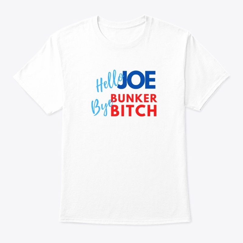 Hello Joe Bye Bunker Bitch T-shirt